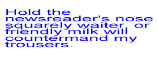 Hold the newsreader's nose squarely, waiter or friendly milk will countermand my trousers