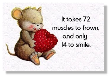 It takes 72 muscles to frown, and   only 14 to smile.