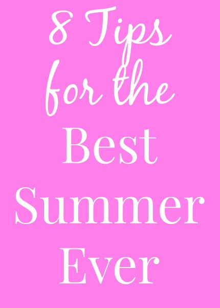 8 Tips for the Best Summer Ever