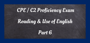 Blue background with chalk board and white lettering saying, "CPE/C2 Proficiency Exam Reading and Use of English Part 6