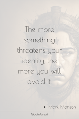 The more something threatens your identity, the more you will avoid it.