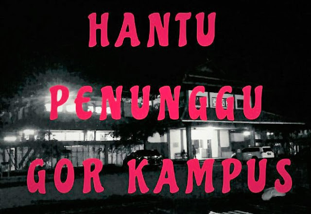 Hantu Penunggu Gor Kampus ums