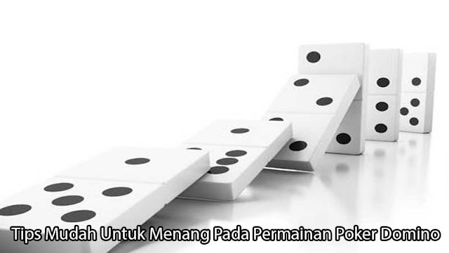 Tips Mudah Untuk Menang Pada Permainan Poker Domino