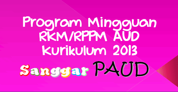 Contoh Program Mingguan RKM/RPPM Kel.A PAUD  Minggu Ke-5 Tema  Lingkunganku 