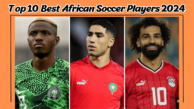 Top 10 Best African Soccer Players 2024