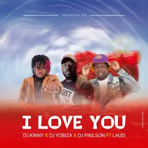 DJ Yobiza x DJ Kinny Afro Beat x DJ Pikilson – I Love You (feat. Laud)