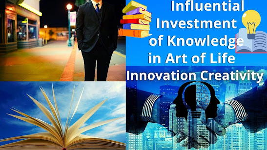 Influential Investment of Knowledge in Art of Life
