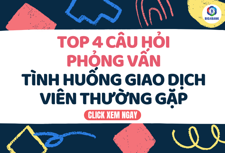 Top 4 Câu Hỏi Phỏng Vấn Tình Huống Giao Dịch Viên Thường Gặp