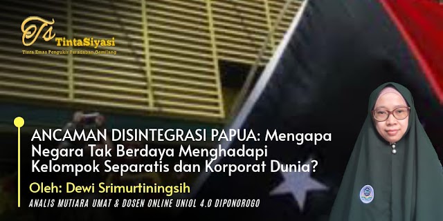 Ancaman Disintegrasi Papua: Mengapa Negara Tak Berdaya Menghadapi Kelompok Separatis dan Korporat Dunia?