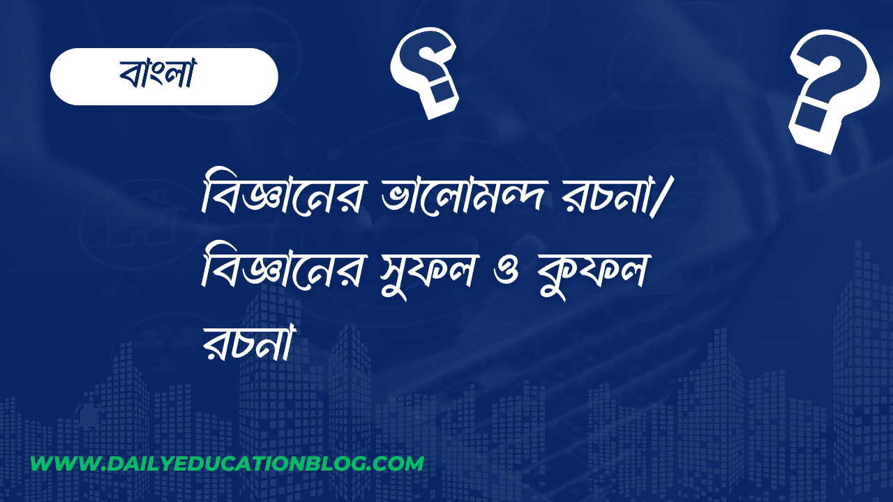 বিজ্ঞানের ভালোমন্দ রচনা / বিজ্ঞানের সুফল ও কুফল রচনা