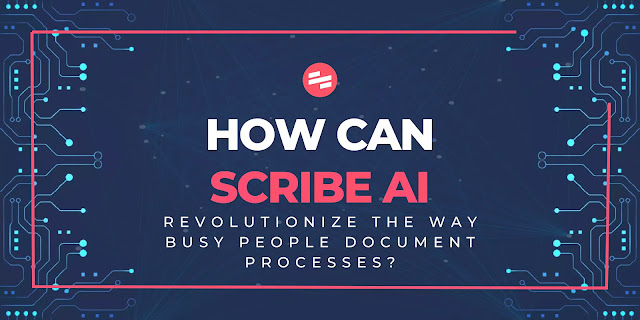 How Scribe AI revolutionizes the way busy people document and manage processes more efficiently