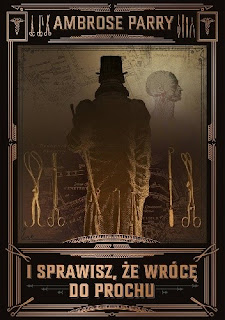 „I sprawisz, że wrócę do prochu” – Ambrose Parry