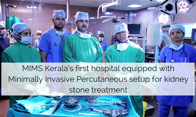 Malabar Institute of Medical Sciences (MIMS) Kerala’s first hospital equipped with Minimally Invasive Percutaneous setup for kidney stone treatment