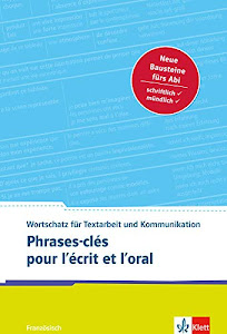 Phrases-clés pour l'écrit et l'oral: Französischer Wortschatz für Textarbeit und Kommunikation