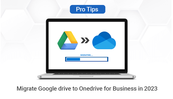 Pro Tips to Migrate Google drive to Onedrive for Business