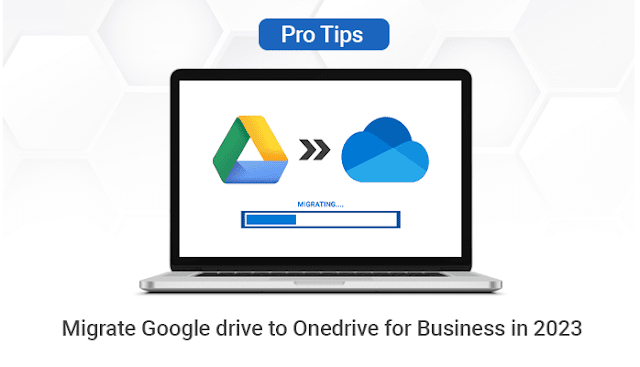 Pro Tips to Migrate Google drive to Onedrive for Business in 2023