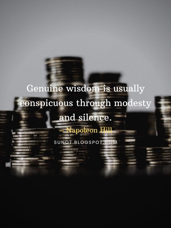 Think and Grow Rich - Genuine wisdom is usually conspicuous through modesty and silence. – Napoleon Hill