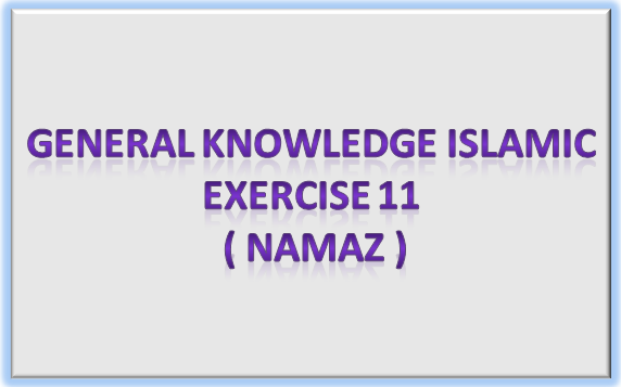 General Knowledge Islamic About Salat or Namaz For FPSC PPSC NTS CSS  And Various Exams Exercise 11