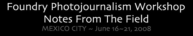 Foundry Photo Workshop: NotesFrom the Field