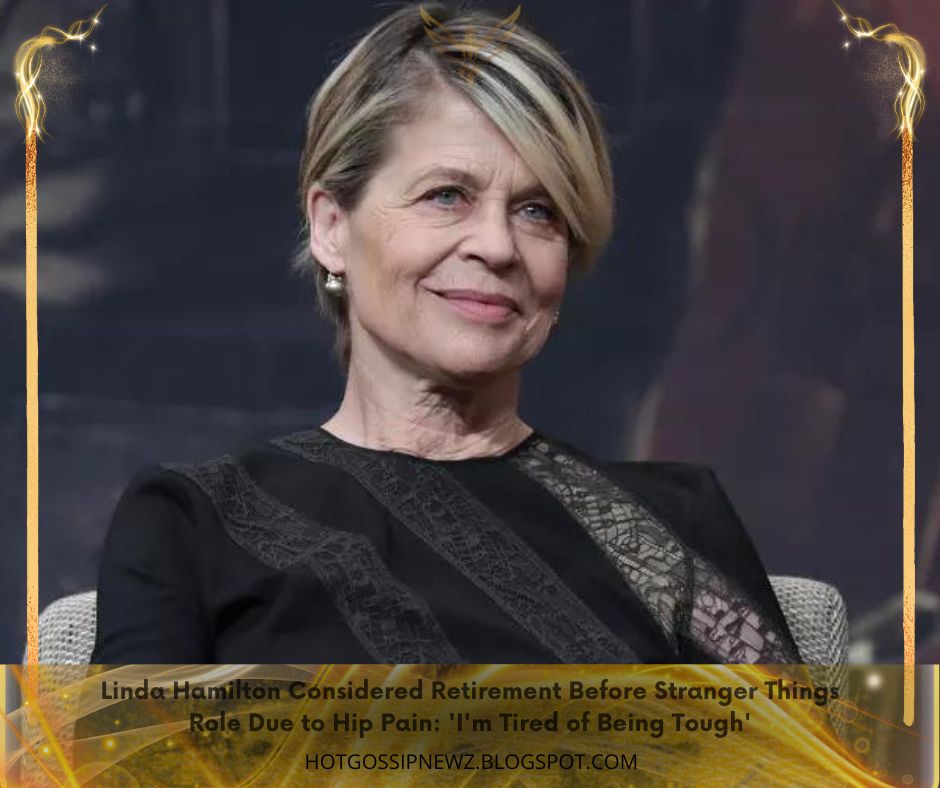 Linda Hamilton Considered Retirement Before Stranger Things Role Due to Hip Pain 'I'm Tired of Being Tough'