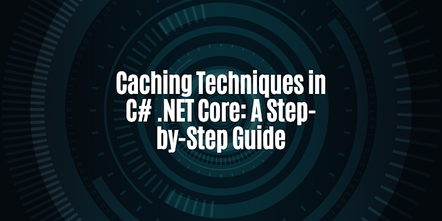 Caching Techniques in C# .NET Core: A Step-by-Step Guide