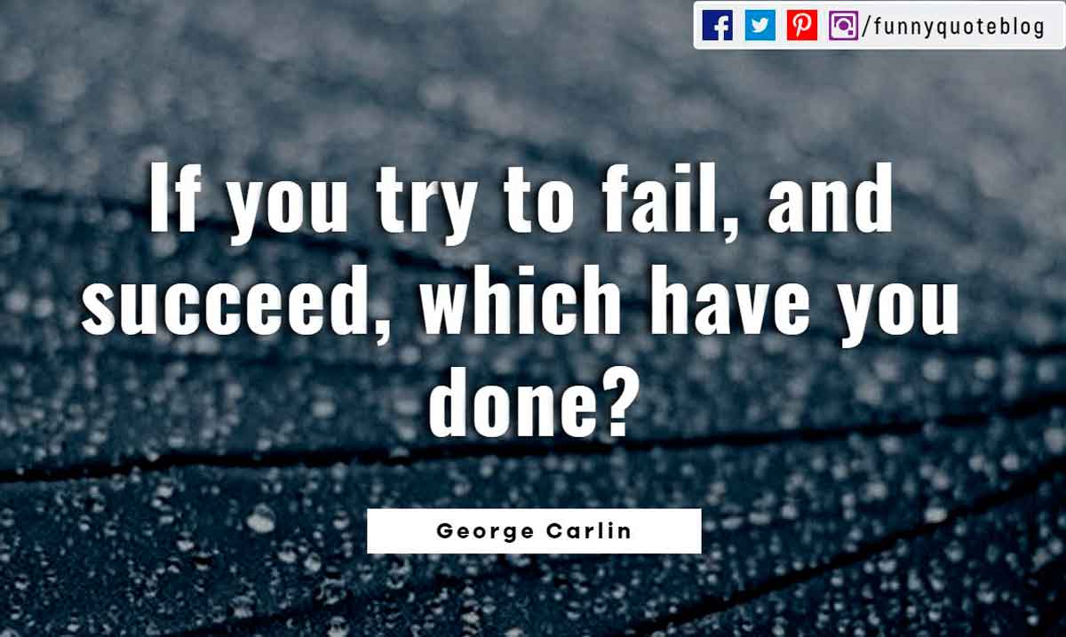 quotes inspirational funny and short funny inspirational quotes, If you try to fail, and succeed, which have you done? ― George Carlin Quote