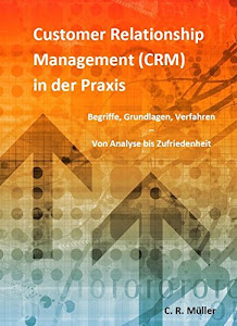 Customer Relationship Management (CRM) in der Praxis: Begriffe, Grundlagen, Verfahren - Von Analyse bis Zufriedenheit