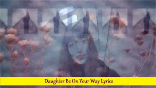Daughter Be On Your Way Lyrics | Song with Lyrics