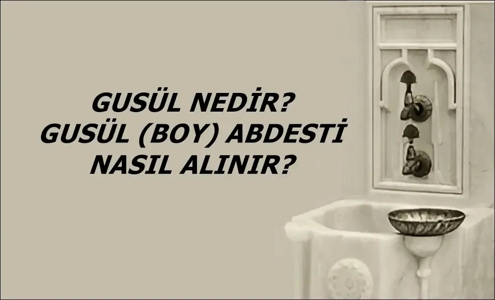 Gusül Nedir? Gusül (Boy) Abdesti Nasıl Alınır?