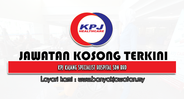 Jawatan Kosong 2022 di KPJ Kajang Specialist Hospital Sdn Bhd