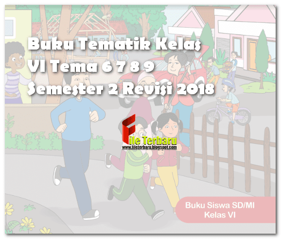  Seiring dengan berkahirnya libur semester  Download Buku Tematik Kelas VI Tema 6 7 8 9 Semester 2 Revisi 2018