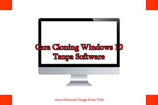 Cara Cloning Windows 10 Tanpa Software