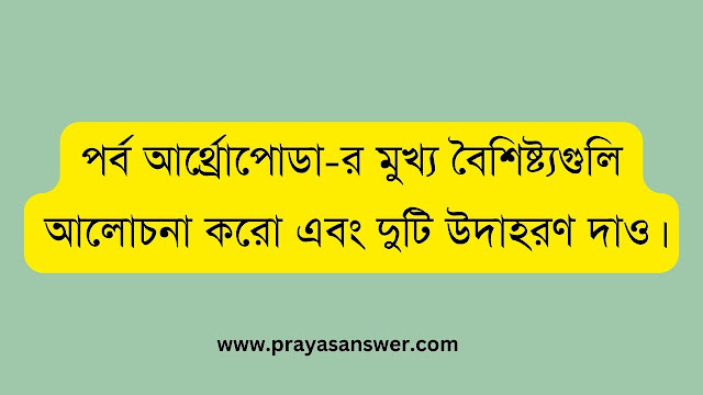 পর্ব আর্থ্রোপোডা-র মুখ্য বৈশিষ্ট্যগুলি আলোচনা করো এবং দুটি উদাহরণ দাও