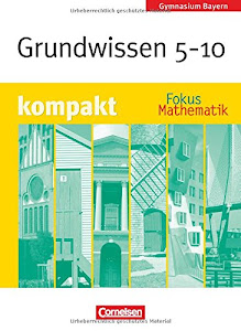 Fokus Mathematik - Bayern - Bisherige Ausgabe - 5.-10. Jahrgangsstufe: Grundwissen kompakt - Schülerbuch