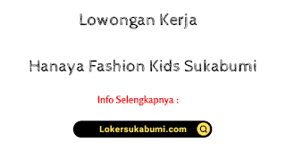 Lowongan Kerja Hanaya Fashion Kids Sukabumi Terbaru 2022