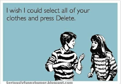 I wish I could select all of your clothes and press Delete!