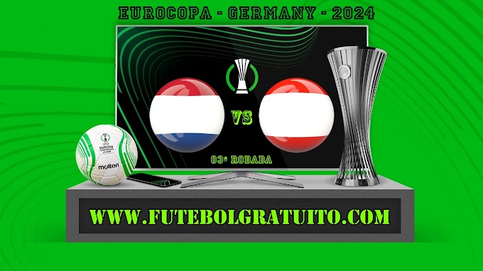 Assistir Holanda x Áustria ao vivo online grátis 25/06/2024