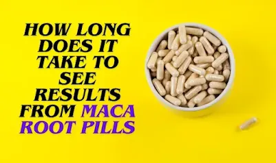 How Long Does It Take To See Results From Maca Root Pills