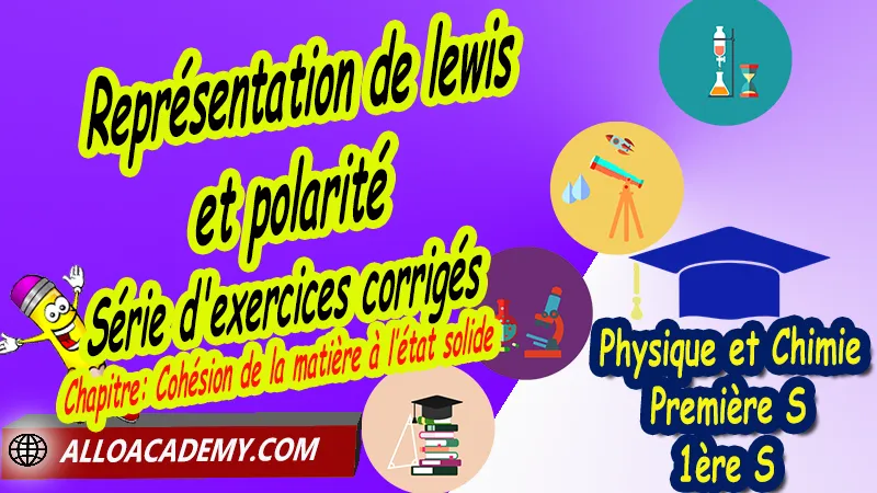 Représentation de lewis et polarité - Série d'exercices corrigés - Physique et Chimie Classe de première s (1ère S) PDF, Thème: Comprendre - Lois et modèles, Cours de chapitre: Cohésion de la matière à l’état solide de Classe de Première s (1ère s), Résumé cours de chapitre: Cohésion de la matière à l’état solide de Classe de Première s (1ère s), Travaux pratiques TP de chapitre: Cohésion de la matière à l’état solide de Classe de Première s (1ère s), Exercices corrigés de chapitre: Cohésion de la matière à l’état solide de Classe de Première s (1ère s), Série d'exercices corrigés de chapitre: Cohésion de la matière à l’état solide de Classe de Première s (1ère s), Travaux dirigés td de chapitre: Cohésion de la matière à l’état solide de Classe de Première s (1ère s), Devoirs corrigés de chapitre: Cohésion de la matière à l’état solide de Classe de Première s (1ère s), Physique et Chimie, Lycée, Physique et Chimie Programme France, Physique et Chimie Classe de première S, Tout le programme de Physique et Chimie de première S France, programme 1ère s Physique et Chimie, cours physique première s pdf, cours physique-chimie 1ère s nouveau programme pdf, cours physique-chimie lycée, cours chimie première s pdf, physique chimie 1ere s exercices corrigés pdf, exercices corrigés physique 1ère s, toutes les formules de Physique et Chimie 1ère s pdf, exercices corrigés Physique et Chimie 1ère c pdf, Système éducatif en France, Le programme de la classe de première S en France, Le programme de l'enseignement de Physique et Chimie Première S (1S) en France, programme enseignement français Première S, prof particulier physique chimie, cours particulier physique chimie, prof physique chimie particulier, soutien scolaire physique chimie, prof particulier chimie, cours de soutien physique chimie, prof de physique chimie a domicile, cours particulier de physique chimie, prof particulier de physique chimie, cours de soutien à distance, cours de soutiens, des cours de soutien, soutien scolaire a domicile