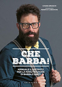 Che barba! Manuale illustrato per la manutenzione di barba e baffi