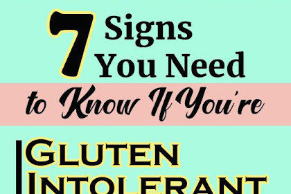 7 Signs You Need To Know If You’re Gluten Intolerant