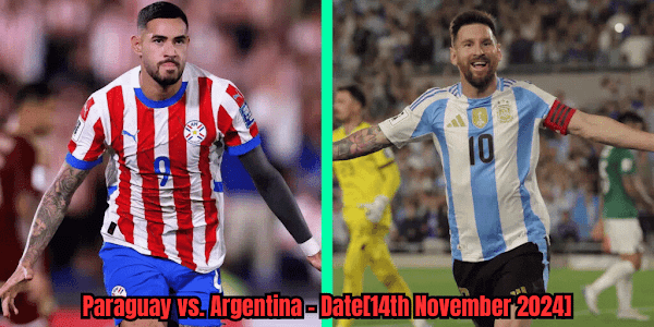 Argentina’s Next Match: Paraguay vs. Argentina - Date[14th November 2024], Time, Venue, and How to Watch