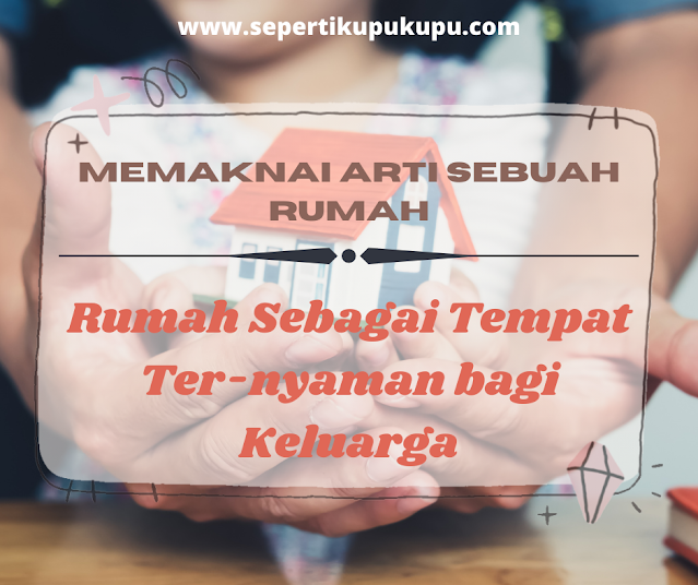 Memaknai Arti Sebuah Rumah Sebagai Tempat Ter-nyaman Bagi Keluarga