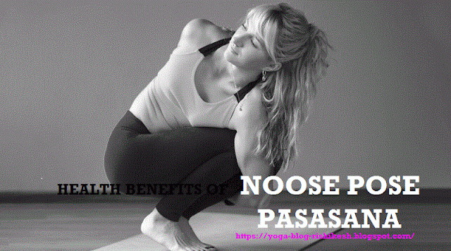 HEALTH BENEFITS OF  NOOSE POSE-PASASANA 