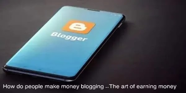 How do people make money blogging ..The art of earning money