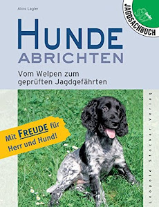 Hunde abrichten: Vom Welpen zum geprüften Jagdgefährten. Mit Freude für Herr und Hund!