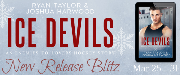 Ryan Taylor & Joshua Harwood. Ice Devils. An enemies-to-lovers hockey story. New Release Blitz. March 25th – 31st.