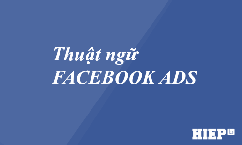 Tìm hiểu về thuật ngữ quảng cáo Facebook Ads, những từ ngữ chuyên ngành marketing trên Facebook