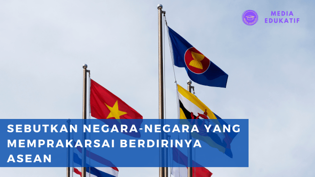 Sebutkan Negara-negara yang Memprakarsai Berdirinya ASEAN
