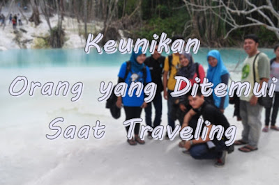 KEUNIKAN ORANG YANG DITEMUI SAAT TRAVELING